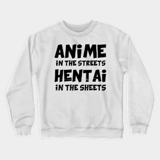 Anime in the streets Hentai in the sheets - black text Crewneck Sweatshirt